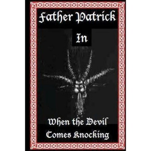 Father Patrick in When the Devil Comes Knocking Paperback, Createspace Independent Publishing Platform