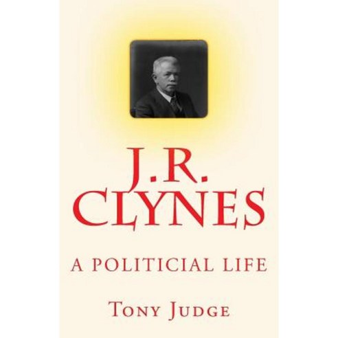 J.R. Clynes: A Political Life Paperback, Createspace Independent Publishing Platform