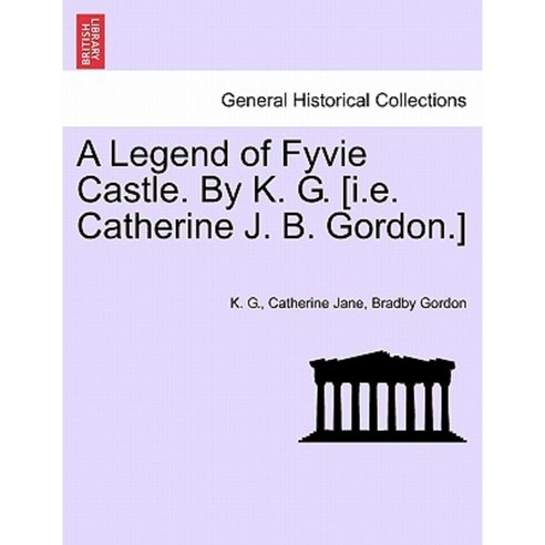 A Legend of Fyvie Castle. by K. G. [I.E. Catherine J. B. Gordon.] Paperback, British Library, Historical Print Editions
