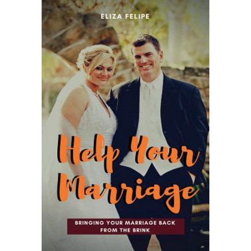 Help Your Marriage: Bringing Your Marriage Back from the Brink Paperback, Createspace Independent Publishing Platform