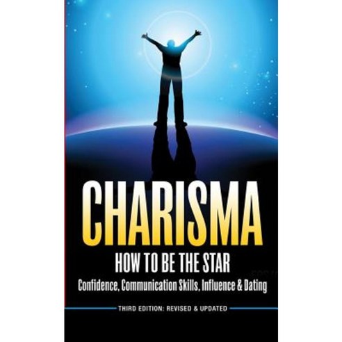 Charisma: How to Be a Star - Confidence Communication Skills Influence & Dating Paperback, Createspace Independent Publishing Platform