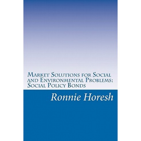 Market Solutions for Social and Environmental Problems: Social Policy Bonds Paperback, Createspace Independent Publishing Platform