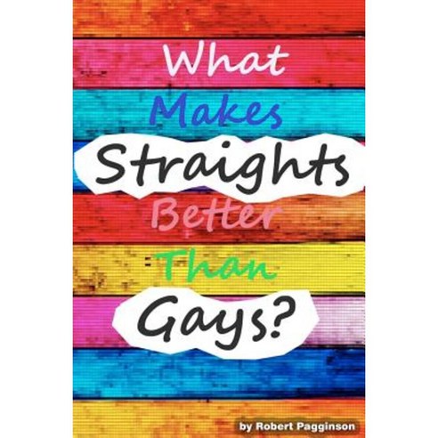 What Makes Straights Better Than Gays? Paperback, Createspace Independent Publishing Platform