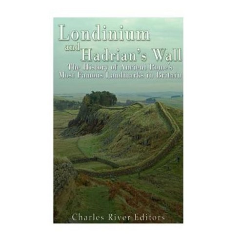 Londinium and Hadrian''s Wall: The History of Ancient Rome''s Most Famous Landmarks in Britain Paperback, Createspace Independent Publishing Platform