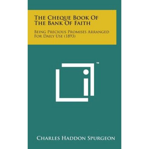 The Cheque Book of the Bank of Faith: Being Precious Promises Arranged for Daily Use (1893) Hardcover, Literary Licensing, LLC
