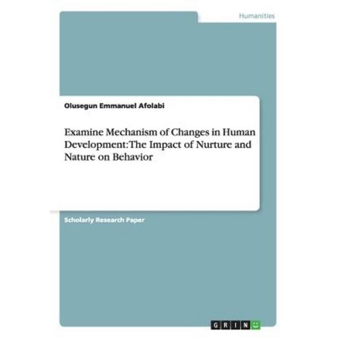Examine Mechanism of Changes in Human Development: The Impact of Nurture and Nature on Behavior Paperback, Grin Publishing