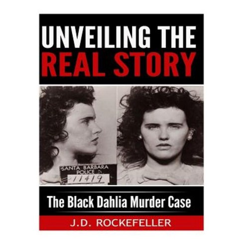 Unveiling the Real Story: The Black Dahlia Murder Case Paperback, Createspace Independent Publishing Platform