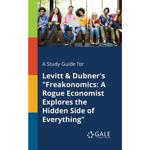 A Study Guide for Levitt & Dubner''s Freakonomics: A Rogue Economist Explores the Hidden Side of Everything Paperback, Gale, Study Guides