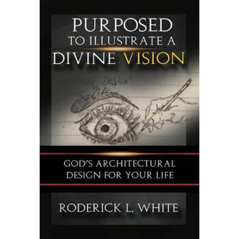 Purposed to Illustrate a Divine Vision: God''s Architectural Design for Your Life Paperback, Createspace Independent Publishing Platform