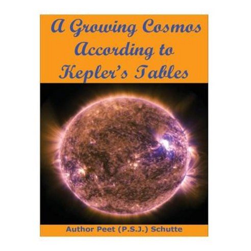 A Growing Cosmos According to Kepler?s Tables Paperback, Createspace Independent Publishing Platform