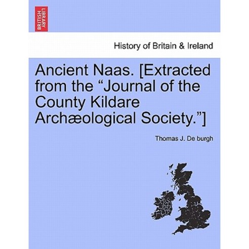 Ancient Naas. [Extracted from the Journal of the County Kildare Archaeological Society.] Paperback, British Library, Historical Print Editions