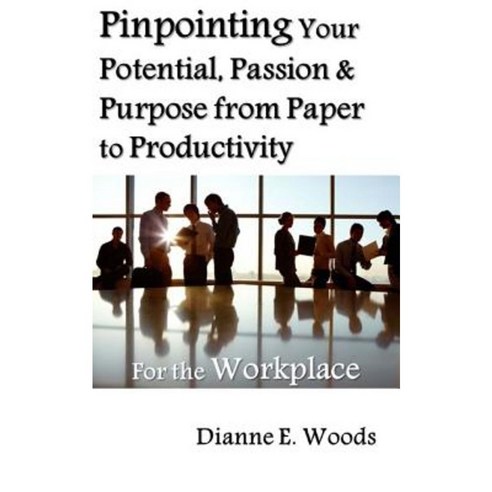 Pinpointing Your Potential Passion and Purpose for the Workplace Paperback, Createspace Independent Publishing Platform