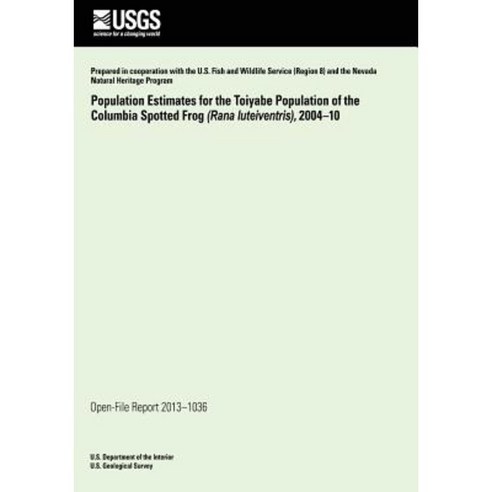 Population Estimates for the Toiyabe Population of the Columbia Spotted Frog (Rana Luteiventris) 2004?10 Paperback, Createspace