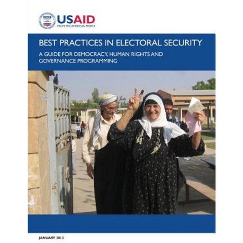 Best Practices in Electoral Security: A Guide for Democracy Human Rights and Governance Programming Paperback, Createspace
