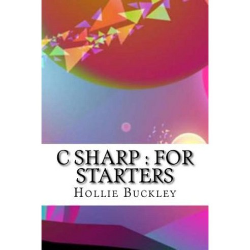 C Sharp: For Starters Paperback, Createspace Independent Publishing Platform
