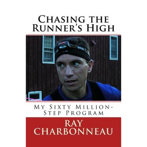 Chasing the Runner''s High: My Sixty Million-Step Program Paperback, Createspace Independent Publishing Platform