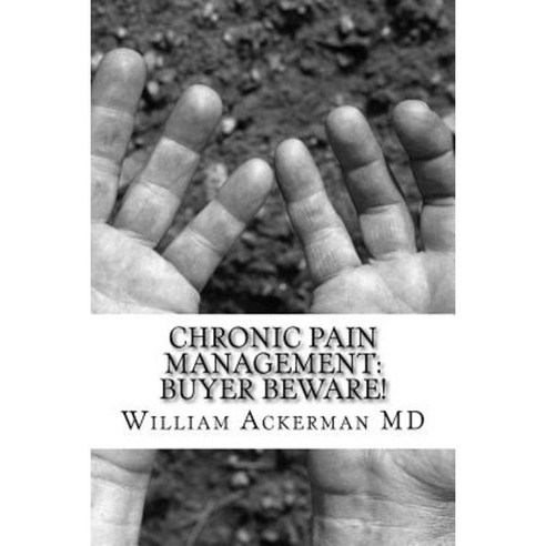Chronic Pain Management: Buyer Beware!: What to Expect from Your Pain Provider Paperback, Createspace Independent Publishing Platform
