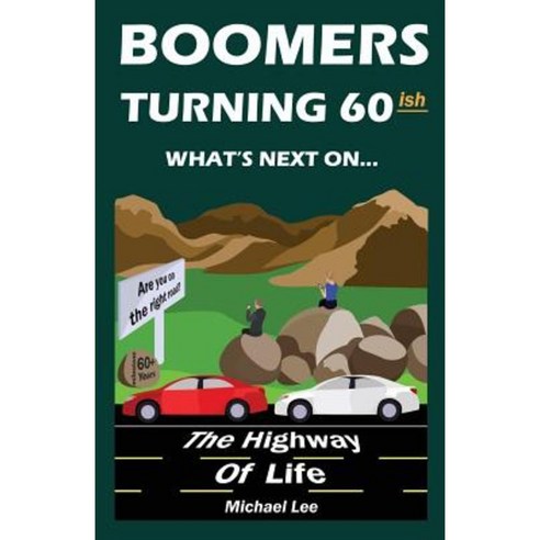 Boomers Turning 60ish: What''s Next on the Highway of Life Paperback, Createspace Independent Publishing Platform