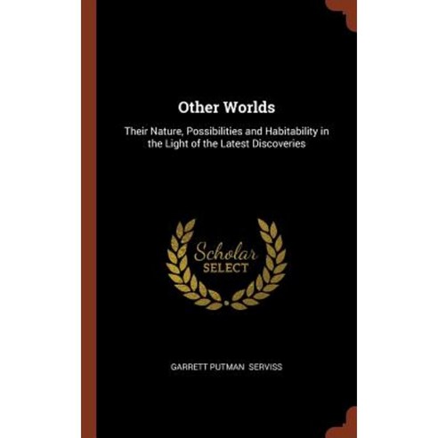 Other Worlds: Their Nature Possibilities and Habitability in the Light of the Latest Discoveries Hardcover, Pinnacle Press