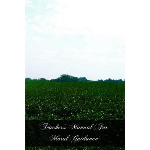 Teacher''s Manual for Moral Guidance Paperback, Createspace Independent Publishing Platform