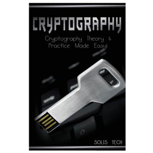 Cryptography: Cryptography Theory & Practice Made Easy! Paperback, Createspace Independent Publishing Platform