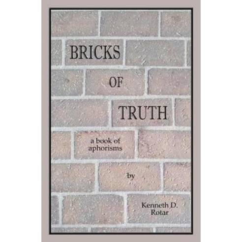 Bricks of Truth: A Book of Aphorisms Paperback, Createspace Independent Publishing Platform