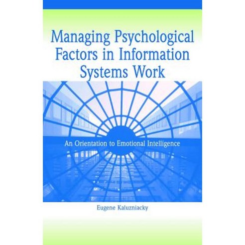 Managing Psychological Factors in Information Systems Work: An Orientation to Emotional Intelligence Hardcover, Information Science Publishing