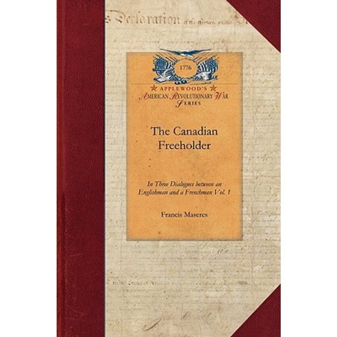 The Canadian Freeholder V3: In Three Dialogues Between an Englishman and a Frenchman Settled in Canada Vol. 3 Paperback, Applewood Books