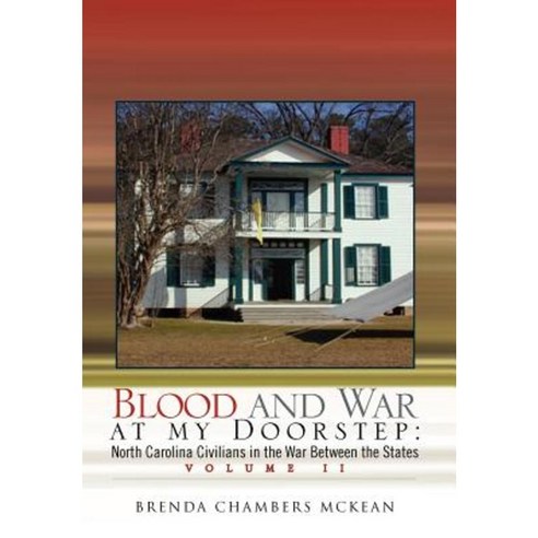 Blood and War at My Doorstep Vol II: North Carolina Civilians in the War Between the States Volume II Hardcover, Xlibris