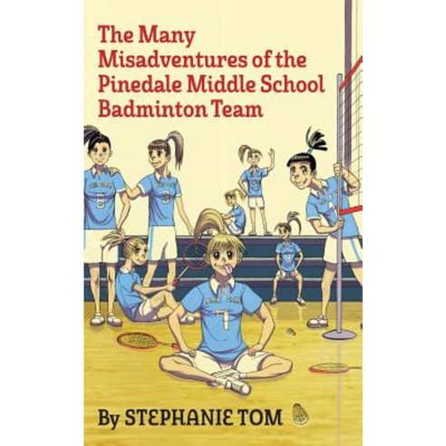 The Many Misadventures of the Pinedale Middle School Badminton Team Paperback, Createspace Independent Publishing Platform
