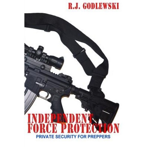 Independent Force Protection: Private Security for Preppers Paperback, Createspace Independent Publishing Platform