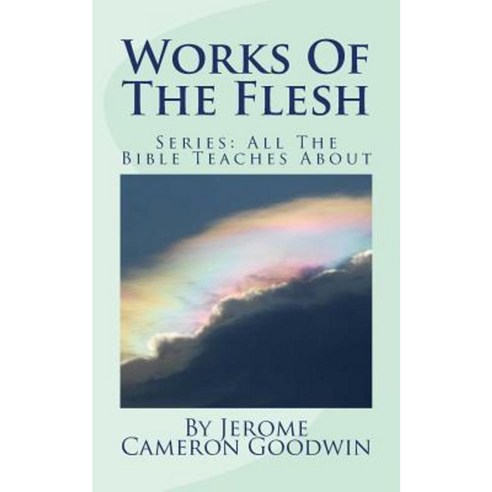 Works of the Flesh: All the Bible Teaches about Paperback, Createspace Independent Publishing Platform