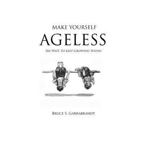 Make Yourself Ageless: 366 Ways to Keep Growing Young Paperback, Createspace Independent Publishing Platform