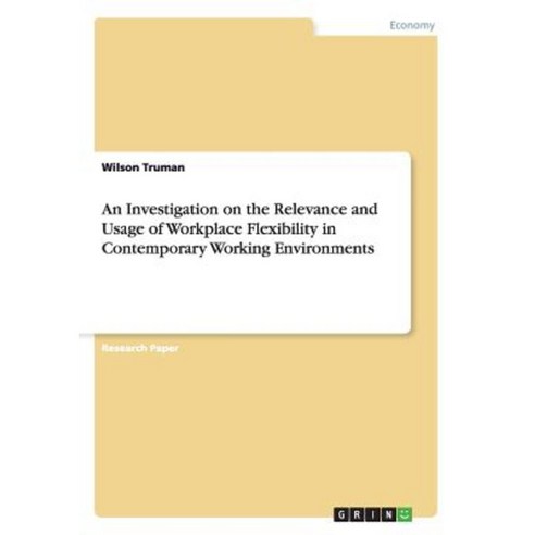 An Investigation on the Relevance and Usage of Workplace Flexibility in Contemporary Working Environments Paperback, Grin Verlag Gmbh
