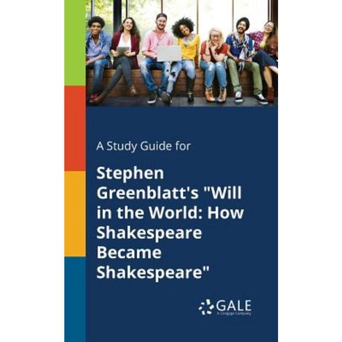 A Study Guide for Stephen Greenblatt''s Will in the World: How Shakespeare Became Shakespeare Paperback, Gale, Study Guides