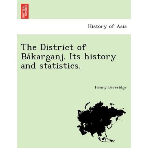 The District of Ba Karganj. Its History and Statistics. Paperback, British Library, Historical Print Editions