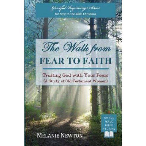 The Walk from Fear to Faith: Trusting God with Your Fears (a Study of Old Testament Women) Paperback, Joyful Walk Press