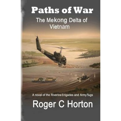 Paths of War: The Mekong Delta of Vietnam a Novel of the Riverine Brigades and Army Tugs Paperback, Createspace Independent Publishing Platform