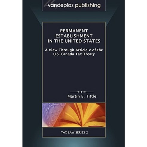 Permanent Establishment in the United States: A View Through Article V of the U.S.-Canada Tax Treaty Paperback, Vandeplas Pub.