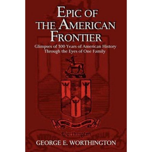 Epic of the American Frontier: Glimpses of 300 Years of American History Through the Eyes of One Family Paperback, Authorhouse