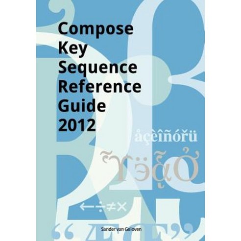 Compose Key Sequence Reference Guide 2012: For Gnome Unity KDE and X11 Paperback, Createspace Independent Publishing Platform