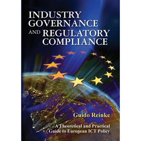 Industry Governance and Regulatory Compliance: A Theoretical and Practical Guide to European Ict Policy Paperback, Gold Rush Publishing