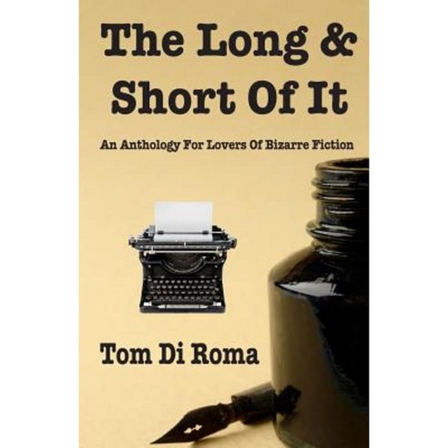 The Long & Short of It: An Anthology for Lovers of Bizarre Fiction Paperback, Createspace Independent Publishing Platform