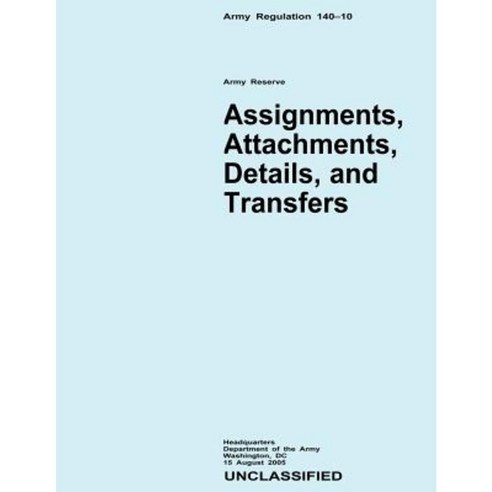 Assignments Attachments Details and Transfers (Army Regulation 140-10) Paperback, Createspace Independent Publishing Platform