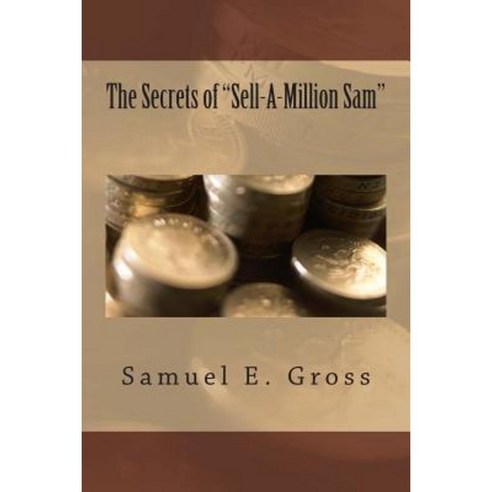 The Secrets of "Sell-A-Million Sam" Paperback, Createspace Independent Publishing Platform