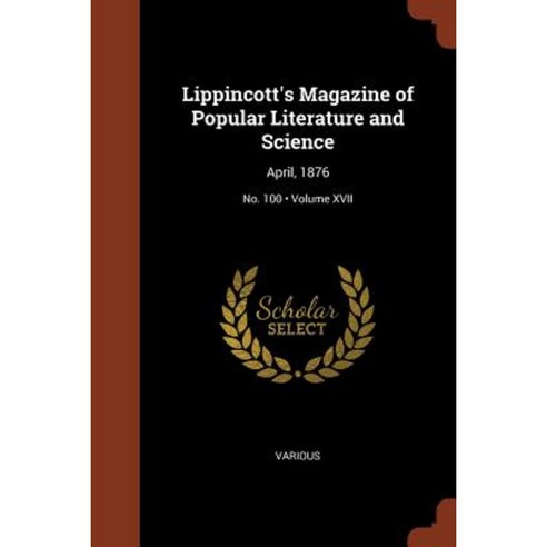 Lippincott''s Magazine of Popular Literature and Science: April 1876; Volume XVII; No. 100 Paperback, Pinnacle Press