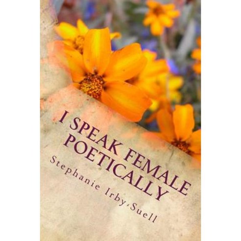 I Speak Female Poetically Paperback Createspace Independent Publishing