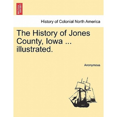 The History of Jones County Iowa ... Illustrated. Paperback, British Library, Historical Print Editions