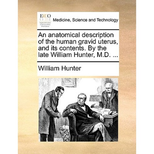 An Anatomical Description of the Human Gravid Uterus and Its Contents. by the Late William Hunter M.D. ... Paperback, Gale Ecco, Print Editions