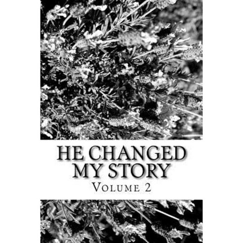 He Changed My Story Volume 2: Stories of God''s Power to Change Lives for His Glory Paperback, Createspace Independent Publishing Platform